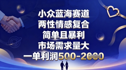 小众蓝海赛道，两性情感复合，简单且暴利，市场需求量大，一单利润5张，未来几年可持续深耕的项目-摇钱述