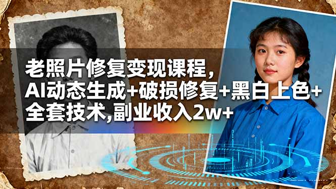 老照片修复变现课程,AI动态生成+破损修复+黑白上色+全套技术,副业收入2w+-摇钱述